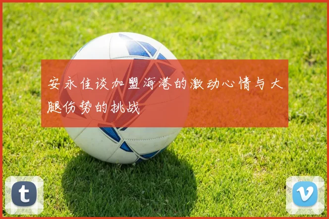 安永佳谈加盟海港的激动心情与大腿伤势的挑战